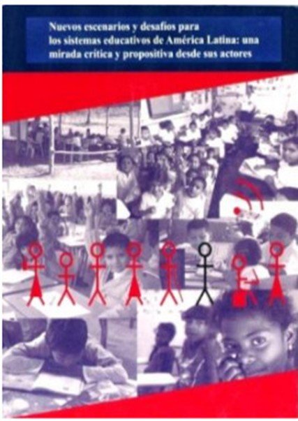 Nuevos escenarios y desafíos para los sistemas educativos de América latina una mirada crítica y propositiva desde sus actores